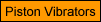 Piston Vibrators
